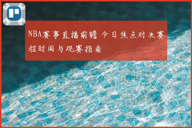 NBA赛事直播前瞻 今日焦点对决赛程时间与观赛指南
