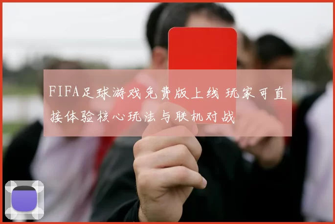 FIFA足球游戏免费版上线 玩家可直接体验核心玩法与联机对战