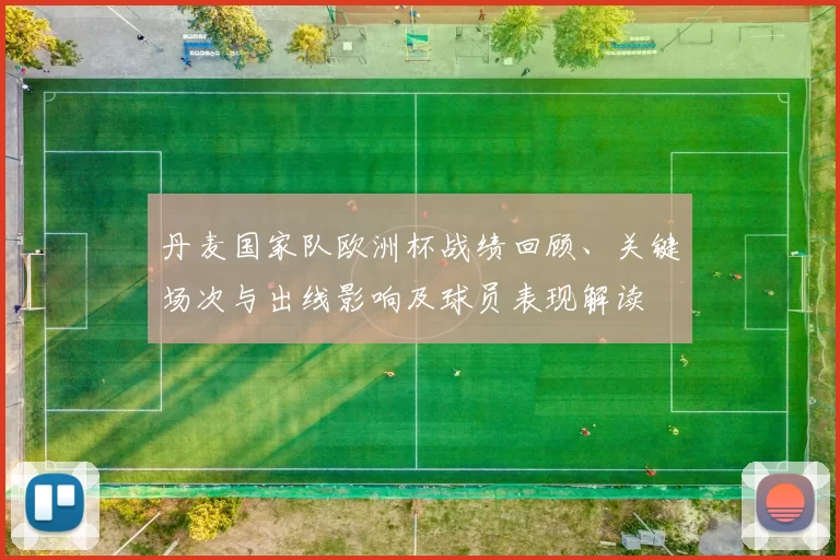 丹麦国家队欧洲杯战绩回顾、关键场次与出线影响及球员表现解读