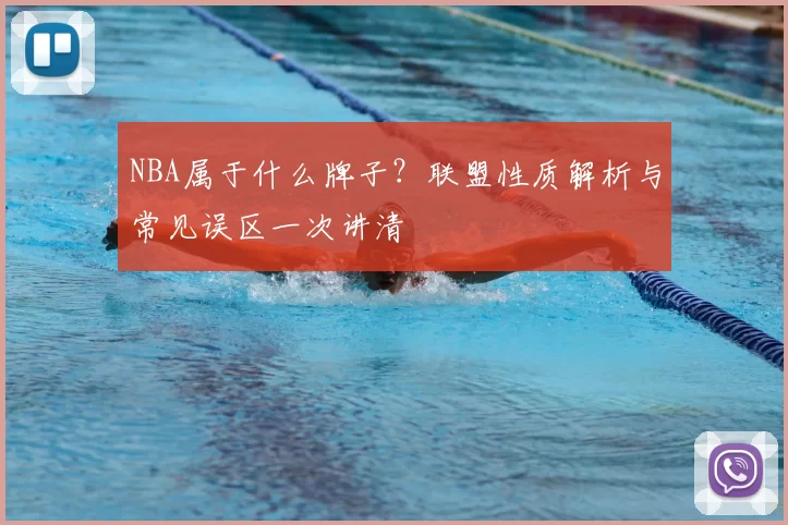 NBA属于什么牌子？联盟性质解析与常见误区一次讲清