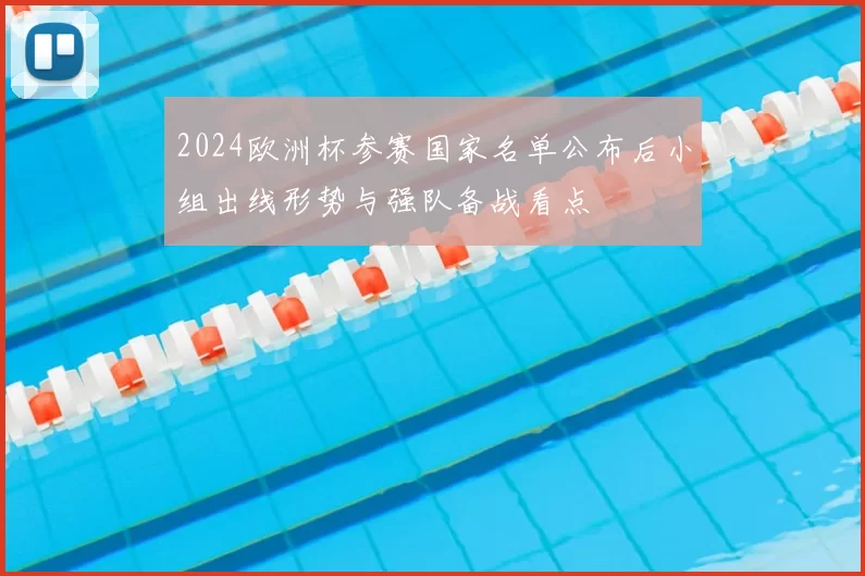 2024欧洲杯参赛国家名单公布后小组出线形势与强队备战看点